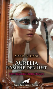 Aurelia - Nymphe der Lust Historischer Erotik-Roman: Doch zunÃ¤chst muss sie sich die Gunst des Meisters verdienen ... Maria Bertani Author