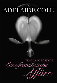 Pearls of Passion: Eine franzÃ¶sische AffÃ¤re Adelaide Cole Author