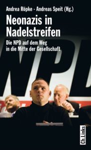 Neonazis in Nadelstreifen: Die NPD auf dem Weg in die Mitte der Gesellschaft Andreas Speit Editor