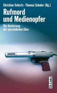 Rufmord und Medienopfer: Die Verletzung der persÃ¶nlichen Ehre Gerhard Henschel Contribution by