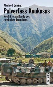 Pulverfass Kaukasus: Konflikte am Rande des russischen Imperiums - Manfred Quiring