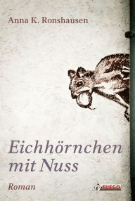 Eichhörnchen mit Nuss: Roman Anna K. Ronshausen Author