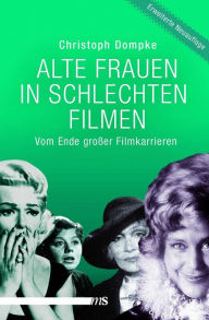 Alte Frauen in schlechten Filmen: Vom Ende gro er Filmkarrieren Christoph Dompke Author