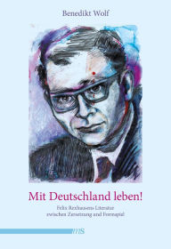 Mit Deutschland leben!: Felix Rexhausens Literatur zwischen Zersetzung und Formspiel Benedikt Wolf Author
