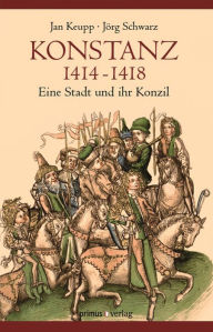 Konstanz 1414-1418: Eine Stadt und ihr Konzil - Jan Keupp