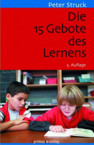 Die 15 Gebote des Lernens: Schule nach PISA Peter Struck Author