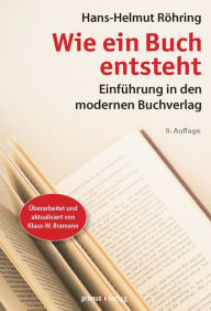 Wie ein Buch entsteht: Einführung in den modernen Buchverlag - Hans-Helmut Röhring