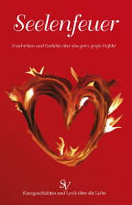 Seelenfeuer: Geschichten und Gedichte über das ganz gro�e Gefühl Alf Glocker Author