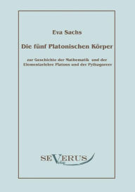 Die fÃ¯Â¿Â½nf platonischen KÃ¯Â¿Â½rper: Zur Geschichte der Mathematik und der Elementenlehre Platons und der Pythagoreer Eva Sachs Author