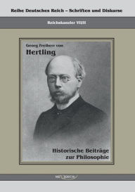Georg Freiherr von Hertling: Historische BeitrÃ¯Â¿Â½ge zur Philosophie:Reihe Deutsches Reich Bd. VII.II Georg von Hertling Author