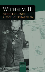 Vergleichende Geschichtstabellen von 1878 bis zum Kriegsausbruch 1914: Nachdruck der Originalausgabe von 1921 Kaiser Wilhelm II. Author