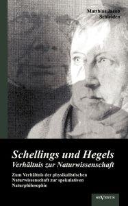 Schellings und Hegels VerhÃ¤ltnis zur Naturwissenschaft: Zum VerhÃ¤ltnis der physikalistischen Naturwissenschaft zur spekulativen Naturphilosophie Mat