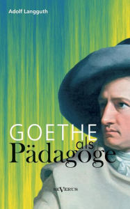 Goethe als Pädagoge Adolf Langguth Author