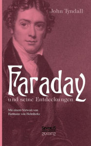 Faraday und seine Entdeckungen: Mit einem Vorwort von Hermann von Helmholtz John Tyndall Author