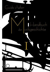 Handbuch der Musikgeschichte, Bd. 1: Mit vielen Notenbeispielen und Abbildungen zur Geschichte der Notenschrift, der Musikinstrumente, der Operndarste