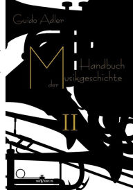 Handbuch der Musikgeschichte, Bd. 2: Mit vielen Notenbeispielen und Abbildungen zur Geschichte der Notenschrift, der Musikinstrumente, der Operndarste