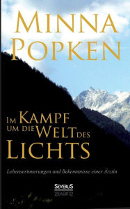 Im Kampf um die Welt des Lichts: Lebenserinnerungen und Bekenntnisse einer Ärztin Minna Popken Author