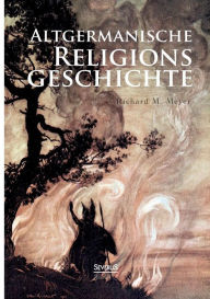 Altgermanische Religionsgeschichte Richard M Meyer Author