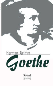 Goethe. Eine Biographie Herman Grimm Author