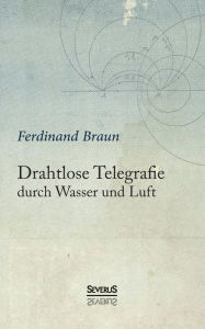 Drahtlose Telegraphie durch Wasser und Luft Ferdinand Braun Author