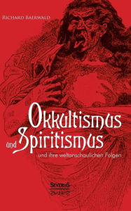 Okkultismus und Spiritismus und ihre weltanschaulichen Folgen Richard Baerwald Author