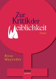 Zur Kritik der Weiblichkeit. Essays Rosa Mayreder Author