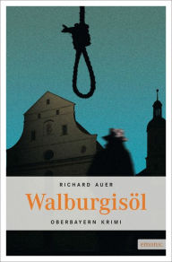 Walburgisöl: Oberbayern Krimi Richard Auer Author