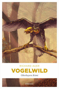 Vogelwild: Oberbayern Krimi Richard Auer Author