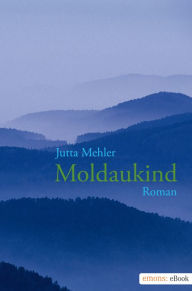 Moldaukind: Die Geschichte der Friederike Habel Jutta Mehler Author