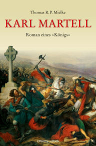 Karl Martell - Der erste Karolinger Thomas R.P. Mielke Author