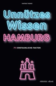 UnnÃ¼tzes Wissen Hamburg: 711 erstaunliche Fakten Hartmut Ronge Author
