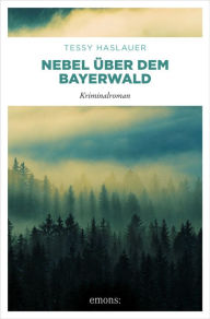 Nebel über dem Bayerwald: Kriminalroman Tessy Haslauer Author