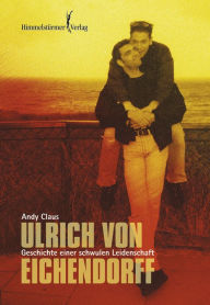 Ulrich von Eichendorff: Geschichte einer schwulen Leidenschaft Andy Claus Author