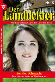 Der Landdoktor 15 - Arztroman: Zeit der Sehnsucht - Christine von Bergen