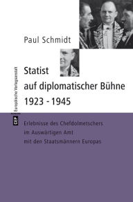 Statist auf diplomatischer Bühne 1923-1945: Erlebnisse des Chefdolmetschers im Auswärtigen Amt mit den Staatsmännern Europas Paul Schmidt Author