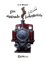 Die singende Lokomotive: 25 Kurzgeschichten C. U. Wiesner Author