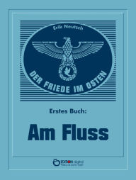 Der Friede im Osten. Erstes Buch: Am Fluss Erik Neutsch Author