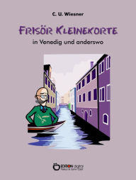 FrisÃ¶r Kleinekorte in Venedig und anderswo C. U. Wiesner Author