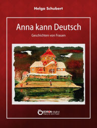 Anna kann Deutsch: Geschichten von Frauen Helga Schubert Author