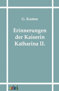 Erinnerungen Der Kaiserin Katharina II. G. Kuntze Editor