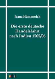Die erste deutsche Handelsfahrt nach Indien 1505/06 Franz Hümmerich Author