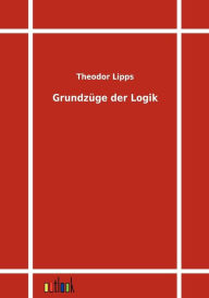 GrundzÃ¯Â¿Â½ge der Logik Theodor Lipps Author