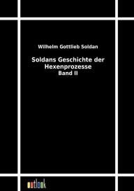 Soldans Geschichte der Hexenprozesse Wilhelm Gottlieb Soldan Author
