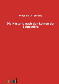 Die Hysterie Nach Den Lehren Der Salpetriere Gilles De La Tourette Author