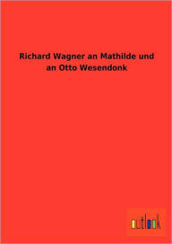 Richard Wagner an Mathilde und an Otto Wesendonk Richard Wagner Author