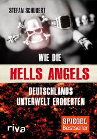 Wie die Hells Angels Deutschlands Unterwelt eroberten Stefan Schubert Author