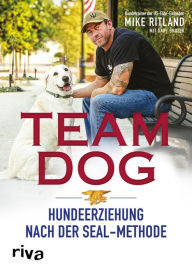 Team Dog: Hundeerziehung nach der SEAL-Methode Mike Ritland Author