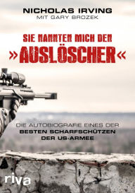 Sie nannten mich den AuslÃ¶scher: Die Autobiografie eines der besten ScharfschÃ¼tzen der US-Armee Nicholas Irving Author