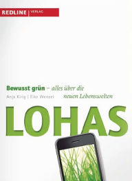 Lohas: Bewusst grün - alles über die neuen Lebenswelten Eike Wenzel Author