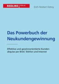 Das Powerbuch der Neukundengewinnung: Effektive und gewinnorientierte Kundenakquise per Brief, Telefon und Internet - Erich-Norbert Detroy